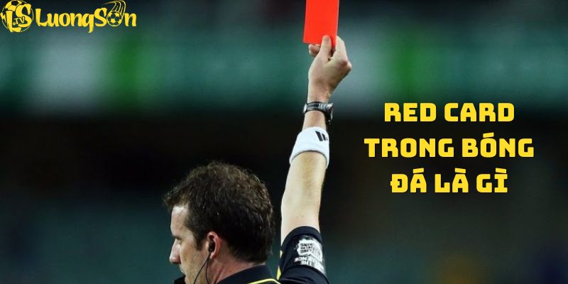 Red Card trong bóng đá là gì