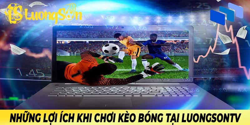 Lợi ích cực lớn khi chơi kèo bóng đá tại website luongsontv