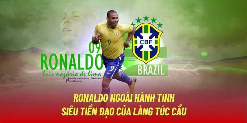 Ronaldo ngoài hành tinh - Siêu tiền đạo của làng túc cầu thế giới